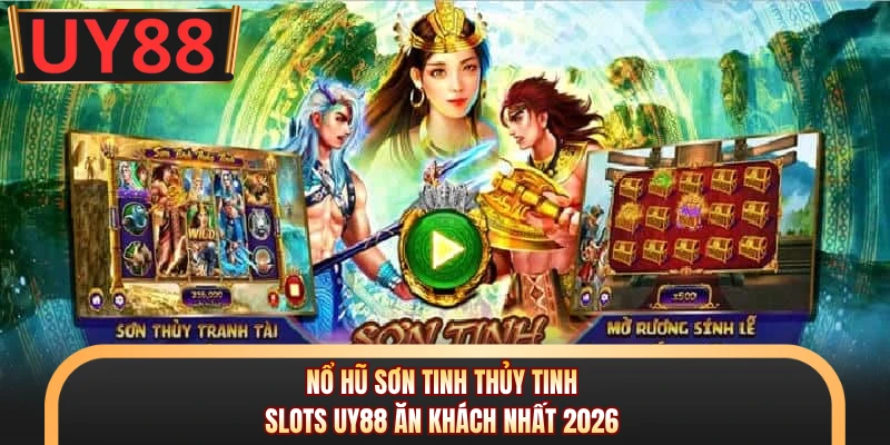 Nổ Hũ Sơn Tinh Thủy Tinh - Slots UY88 Ăn Khách Nhất 2026 4 Nổ Hũ Sơn Tinh Thủy Tinh - Slots UY88 Ăn Khách Nhất 2026